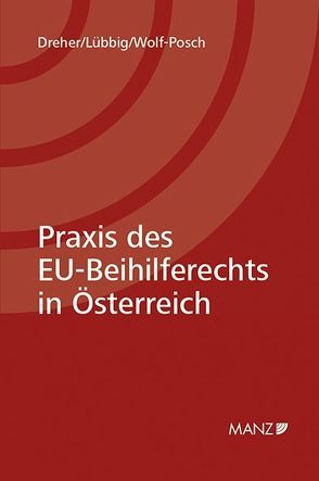 Praxis des EU-Beihilferechts in Österreich von Dreher,  Maria, Lübbig,  Thomas, Wolf-Posch,  Anna