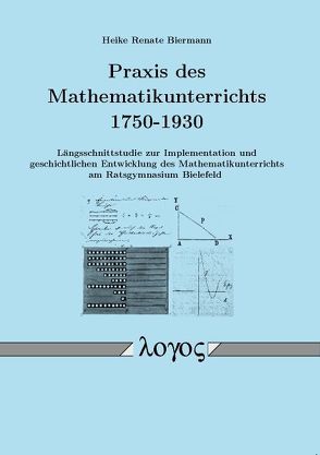 Praxis des Mathematikunterrichts 1750-1930. Längsschnittstudie zur Implementation und geschichtlichen Entwicklung des Mathematikunterrichts am Ratsgymnasium Bielefeld von Biermann,  Heike Renate