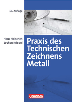 Praxis des Technischen Zeichnens Metall – Arbeitsbuch für Ausbildung, Fortbildung und Studium von Grigat,  Hans-Jürgen, Hoischen,  Hans, Kriebel,  Jochen