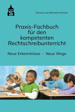 Praxis-Fachbuch für den kompetenten Rechtschreibunterricht von Andreas,  Michael, Andreas,  Renate