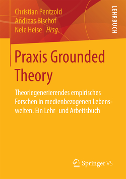 Praxis Grounded Theory von Bischof,  Andreas, Heise,  Nele, Pentzold,  Christian