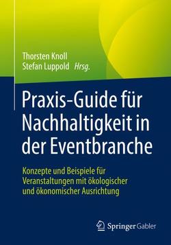 Praxis-Guide für Nachhaltigkeit in der Eventbranche von Knoll,  Thorsten, Luppold,  Stefan