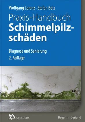 Praxis-Handbuch Schimmelpilzschäden von Betz,  Stefan, Lorenz,  Wolfgang