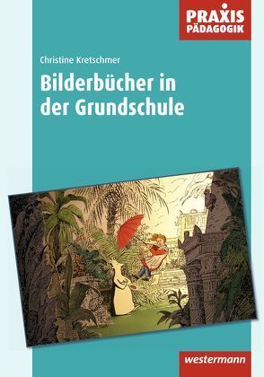 Praxis Pädagogik / Bilderbücher in der Grundschule von Kretschmer,  Christine