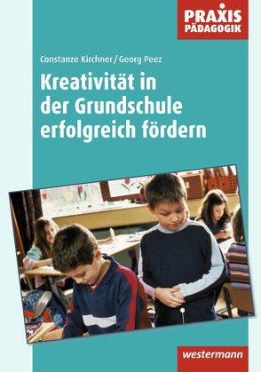 Kreativität in der Grundschule erfolgreich fördern von Kirchner,  Constanze, Peez,  Georg