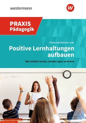 Positive Lernhaltungen aufbauen von Lauer,  Andreas, Lauer,  Visnja