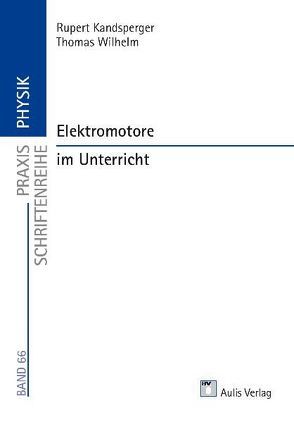 Praxis Schriftenreihe Physik / Elektromotore im Unterricht von Hopf,  Martin, Kandsperger,  Rupert, Wilhelm,  Thomas