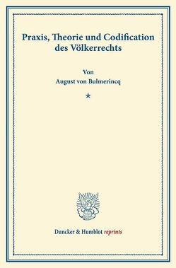 Praxis, Theorie und Codification des Völkerrechts. von Bulmerincq,  August von