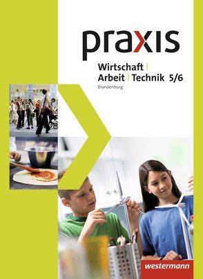 Praxis – WAT – Wirtschaft / Arbeit / Technik für das 5. / 6. Schuljahr in Brandenburg – Ausgabe 2017 von Barfuß,  Jutta