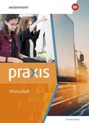 Praxis Wirtschaft – Gesamtband Ausgabe 2022 von Eggert,  Katrin, Friebel-Piechotta,  Stephan, Hübner,  Manfred, Imhof,  Ursel, Kaminski,  Hans, Koch,  Michael, Pech,  Maida, Raker,  Martina, Reuter-Kaminski,  Ortrud, Schröder,  Rudolf