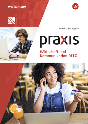 Praxis Wirtschaft und Kommunikation – Ausgabe 2019 für Mittelschulen in Bayern von Bartosch,  Isabella, Böttcher,  Christine, Czerney,  Antje, Mann,  Elisabeth, Pösl,  Elisabeth