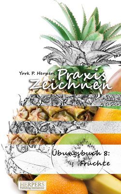 Praxis Zeichnen – Übungsbuch 8: Früchte von Herpers,  York P.