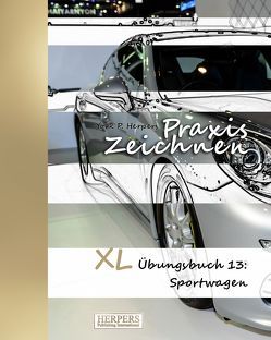 Praxis Zeichnen – XL Übungsbuch 13: Sportwagen von Herpers,  York P.