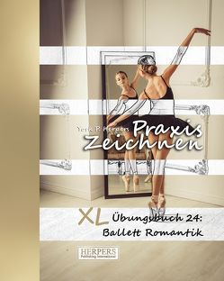 Praxis Zeichnen – XL Übungsbuch 24: Ballett Romantik von Herpers,  York P.
