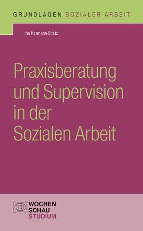 Praxisberatung und Supervision in der Sozialen Arbeit von Hermann-Stietz,  Ina