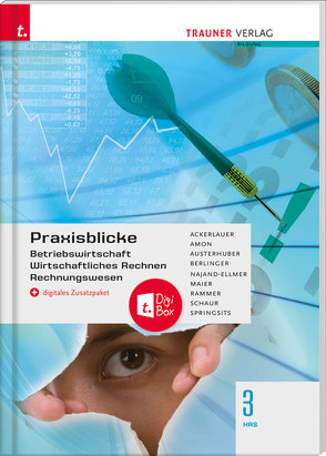 Praxisblicke 3 HAS – Betriebswirtschaft, Wirtschaftliches Rechnen, Rechnungswesen + digitales Zusatzpaket von Ackerlauer,  Irene, Amon,  Manuela, Austerhuber,  Elke, Berlinger,  Roland, Maier,  Herlinde, Najand-Ellmer,  Monika, Rammer,  Elke, Schaur,  Erwin, Springsits,  Dagmar