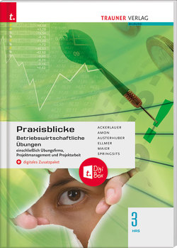 Praxisblicke 3 HAS – Betriebswirtschaftliche Übungen einschl. Übungsfirma, Projektmanagement und Projektarbeit + digitales Zusatzpaket von Ackerlauer,  Irene, Amon,  Manuela, Austerhuber,  Elke, Ellmer ,  Monika, Maier,  Herlinde, Springsits,  Dagmar