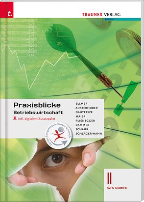 Praxisblicke – Betriebswirtschaft II Wfo Südtirol inkl. digitalem Begleitpaket von Austerhuber,  Elke, Dauterive,  Monika, Ellmer ,  Monika, Maier,  Herlinde, Plienegger,  Evelyne, Rammer,  Elke, Schaur,  Erwin, Schlager-Hahn,  Eva-Maria