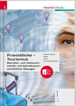 Praxisblicke Tourismus – Betriebs- und Volkswirtschaft 1 HF/TFS + TRAUNER-DigiBox von Knaus-Siegel,  Birgit, Mayr,  Helga, Nigg,  Christina, Wilhelmstötter,  Michael