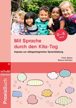 Praxisbuch Alltagsintegrierte Sprachförderung / Mit Sprache durch den Kita-Tag von Albers,  Timm, Hofmann,  Bianca