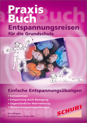 Praxisbuch Entspannungsreisen / Entspannungsreisen für die Grundschule von Bahl,  Ulrike, Wagner,  Kira