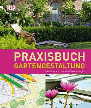 Praxisbuch Gartengestaltung von Pape,  Gabriella, Van Groeningen,  Isabelle