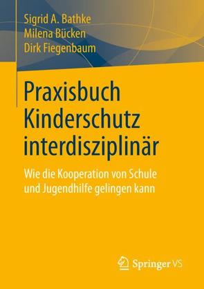 Praxisbuch Kinderschutz interdisziplinär von Bathke,  Sigrid A., Bücken,  Milena, Fiegenbaum,  Dirk