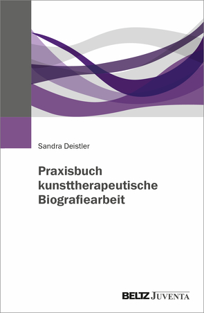 Praxisbuch kunsttherapeutische Biografiearbeit von Deistler,  Sandra