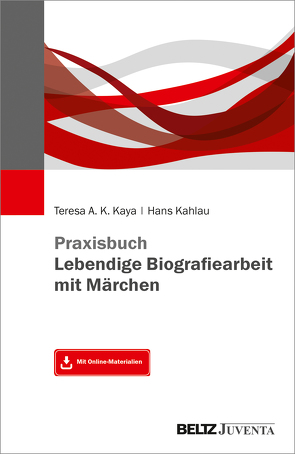Praxisbuch Lebendige Biografiearbeit mit Märchen von Kahlau,  Hans, Kaya,  Teresa A. K.
