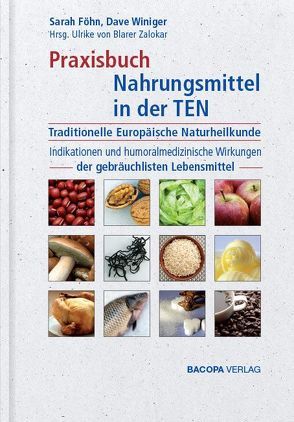 Praxisbuch Nahrungsmittel in der TEN (Traditionelle Europäische Naturheilkunde) von Föhn,  Sarah, von Blarer Zalokar,  Ulrike, Winiger,  Dave