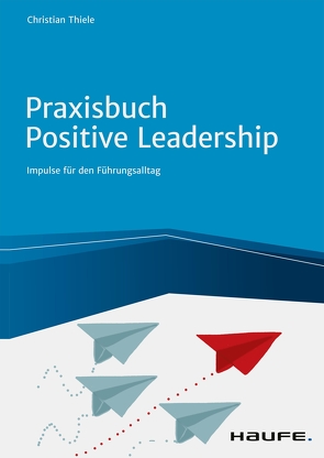Praxisbuch Positive Leadership von Thiele,  Christian