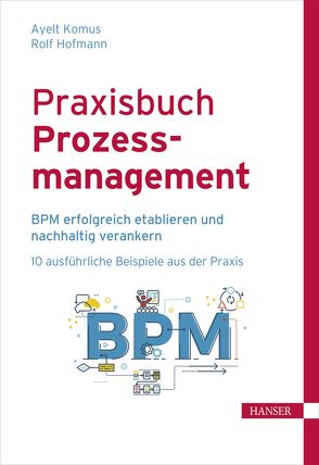 Praxisbuch Prozessmanagement von Hofmann,  Rolf, Komus,  Ayelt