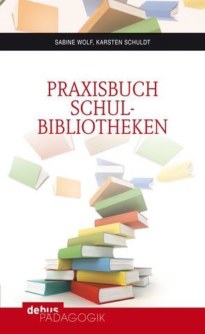 Praxisbuch Schulbibliotheken von Schuldt,  Karsten, Wolf,  Sabine