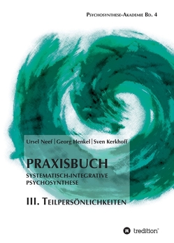 Praxisbuch Systematisch-Integrative Psychosynthese: III. Teilpersönlichkeiten von Henkel,  Georg, Kerkhoff,  Sven, Neef,  Ursel
