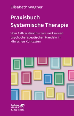 Praxisbuch Systemische Therapie (Leben Lernen, Bd. 313) von Wagner,  Elisabeth