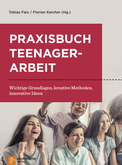 Praxisbuch Teenagerarbeit von Faix,  Tobias, Karcher,  Florian