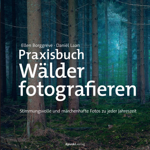 Praxisbuch Wälder fotografieren von Borggreve,  Ellen, Dräther,  Rolf, Laan,  Daniёl