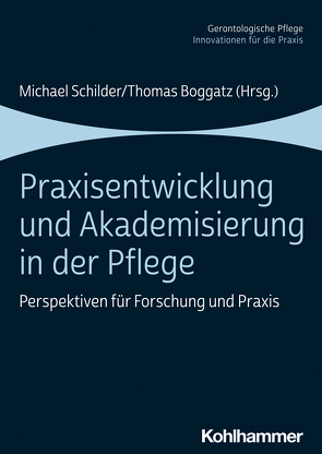 Praxisentwicklung und Akademisierung in der Pflege von Boggatz,  Thomas, Brandenburg,  Hermann, Eberhardt,  Doris, Eckstein,  Claudia, Höhmann,  Ulrike, Keck,  Daniel, Mai,  Tobias, McCormack,  Brendan, Roes,  Martina, Scheydt,  Stefan, Schilder,  Michael, Schuster,  Susanne