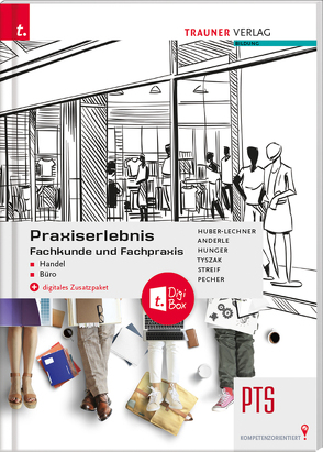 Praxiserlebnis – Fachkunde und Fachpraxis – Handel-Büro PTS + digitales Zusatzpaket von Anderle,  Peter, Huber-Lechner,  Alexandra, Hunger,  Gottfried, Pecher,  Kurt, Streif,  Markus, Tyszak,  Günter