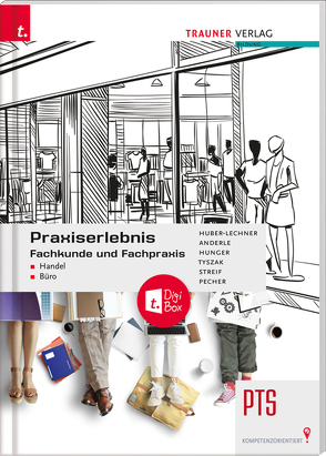 Praxiserlebnis – Fachkunde und Fachpraxis – Handel-Büro PTS + TRAUNER-DigiBox von Anderle,  Peter, Huber-Lechner,  Alexandra, Hunger,  Gottfried L., Pecher,  Kurt, Streif,  Markus, Tyszak,  Günter