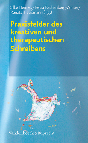 Praxisfelder des kreativen und therapeutischen Schreibens von Haußmann,  Renate, Heimes,  Silke, Rechenberg-Winter,  Petra