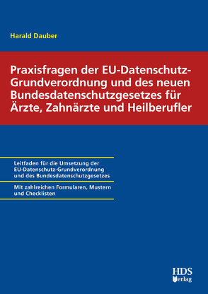Praxisfragen der EU-Datenschutz-Grundverordnung und des neuen Bundesdatenschutzgesetzes für Ärzte, Zahnärzte und Heilberufler von Dauber,  Harald