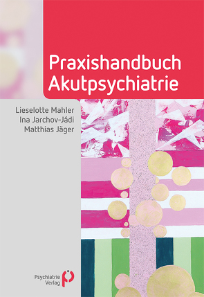 Praxishandbuch Akutpsychiatrie von Jäger,  Matthias, Jarchov-Jádi,  Ina, Mahler,  Lieselotte