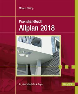Praxishandbuch Allplan 2018 von Philipp,  Markus