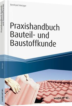 Praxishandbuch Bauteil- und Baustoffkunde von Metzger,  Bernhard