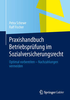 Praxishandbuch Betriebsprüfung im Sozialversicherungsrecht von Fischer,  Ralf, Schewe,  Petra
