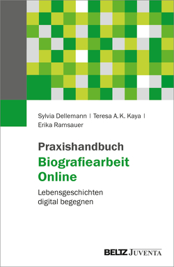 Praxishandbuch Biografiearbeit Online von Dellemann,  Sylvia, Kaya,  Teresa A. K., Ramsauer,  Erika