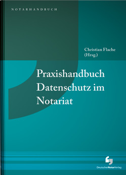 Praxishandbuch Datenschutz im Notariat von Drube,  Ingo, Flache,  Christian, Salzmann,  Andreas, Sandkühler,  Christoph, Tykwer,  Frank