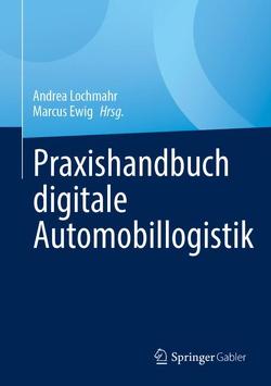 Praxishandbuch digitale Automobillogistik von Ewig,  Marcus, Lochmahr,  Andrea
