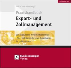 Praxishandbuch Export- und Zollmanagement von Altmann,  Jörn, Beckmann,  Andreas, Bernstorff,  Christoph Graf von, Böhne,  Markus, Brab,  Mareike, Fankhänel,  Angela, Felderhoff,  Kai Henning, Fuchs,  Hans Joachim, Gellert,  Lothar, Harings,  Lothar, Harksen,  Nathalie, Hellmann,  Marcus, Kampf,  Hans-Joachim, Kießler,  Natascha, Lux,  Michael, Merz,  Matthias, Palmes,  Karl-Heinz, Pottmeyer,  Klaus, Recktenwald,  Ulf, Rinnert,  Sandra, Schulmeister,  Frauke, Schwendinger,  Gerd, Traub,  Thomas, Vonderbank,  Stefan, Walders,  Angela, Witte,  Peter, Wurzer,  Alexander J., Zimmermann,  Stefan